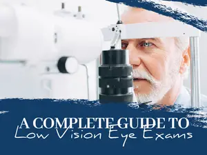 A Complete Guide to Low Vision Eye Exams