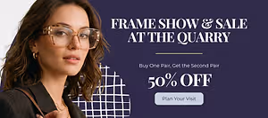 Woman wearing eyeglasses beside text promoting a frame show and sale at The Quarry with 50% off a second pair.
