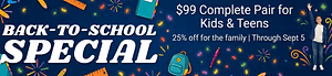 Back to School Special - $99 Complete Pair for Kids and Teens, 25% off for the family